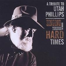 Album cover for A Tribute To Utah Phillips - Singing Through The Hard Times