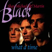 Cover image of Shay, Michael & Martin Black - What a Time